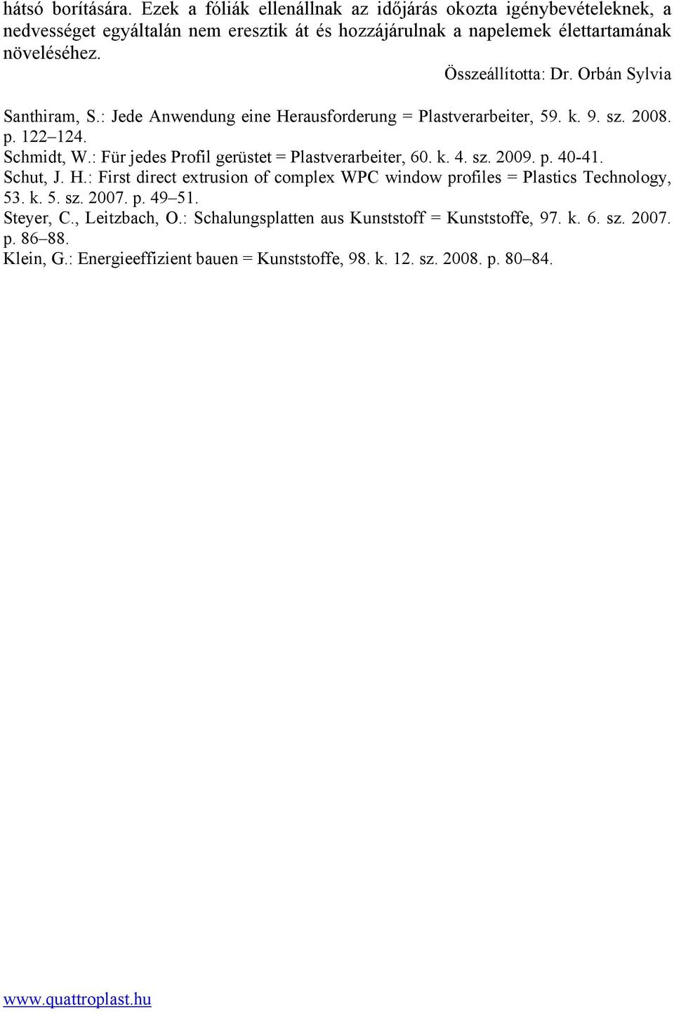 Összeállította: Dr. Orbán Sylvia Santhiram, S.: Jede Anwendung eine Herausforderung = Plastverarbeiter, 59. k. 9. sz. 2008. p. 122 124. Schmidt, W.