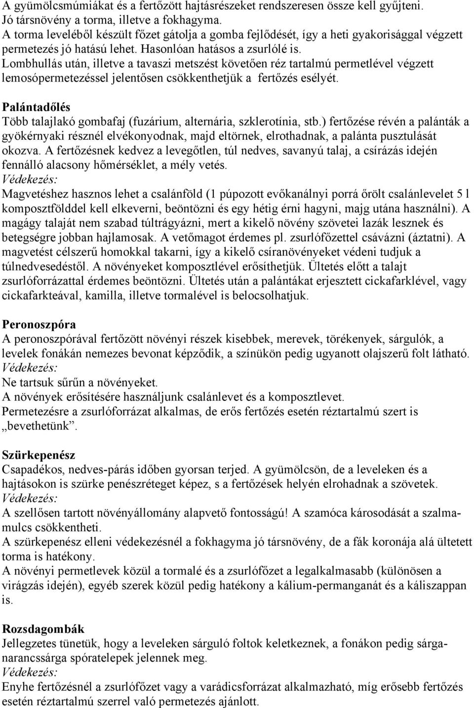 Lombhullás után, illetve a tavaszi metszést követően réz tartalmú permetlével végzett lemosópermetezéssel jelentősen csökkenthetjük a fertőzés esélyét.