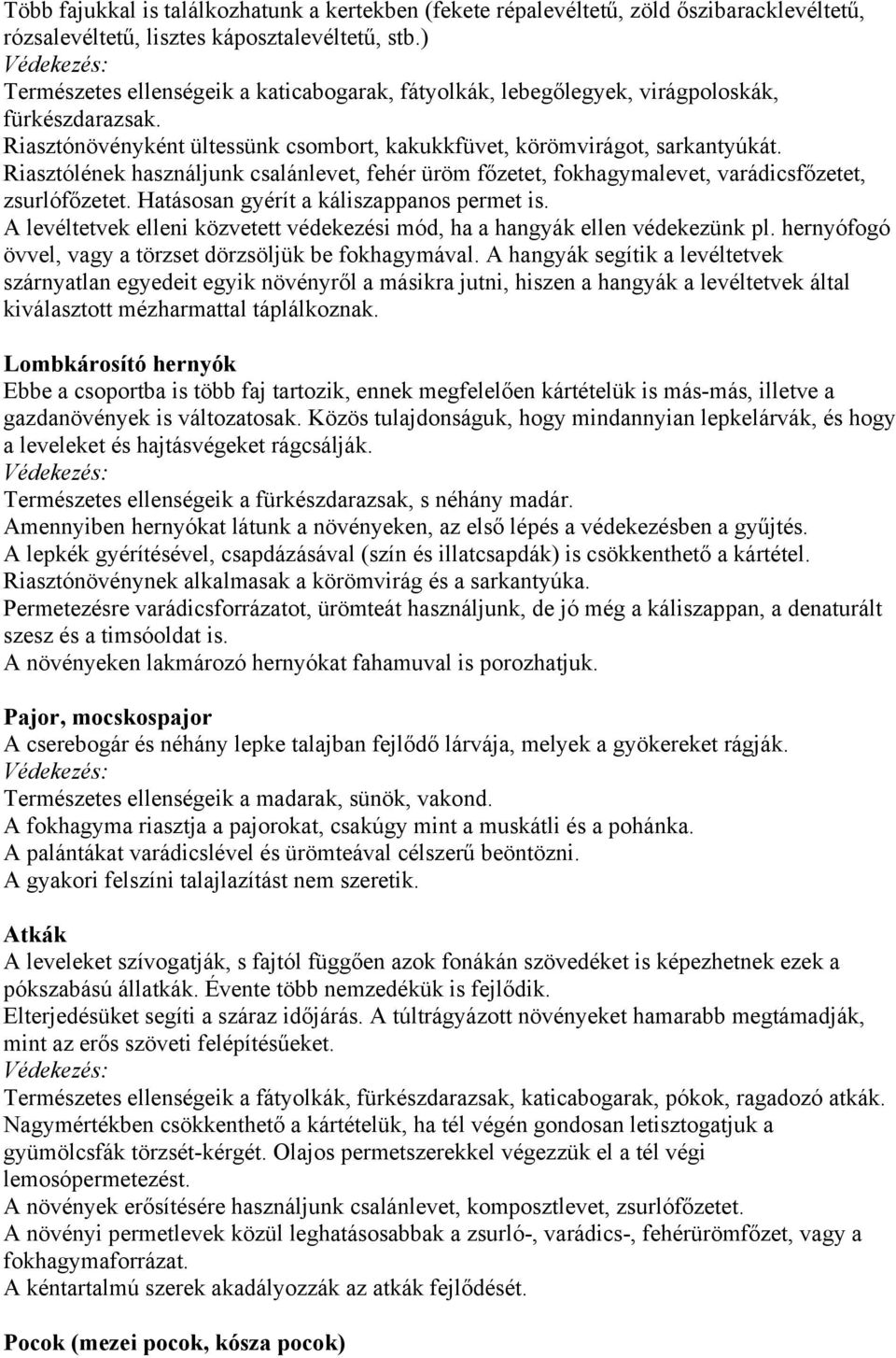 Riasztólének használjunk csalánlevet, fehér üröm főzetet, fokhagymalevet, varádicsfőzetet, zsurlófőzetet. Hatásosan gyérít a káliszappanos permet is.