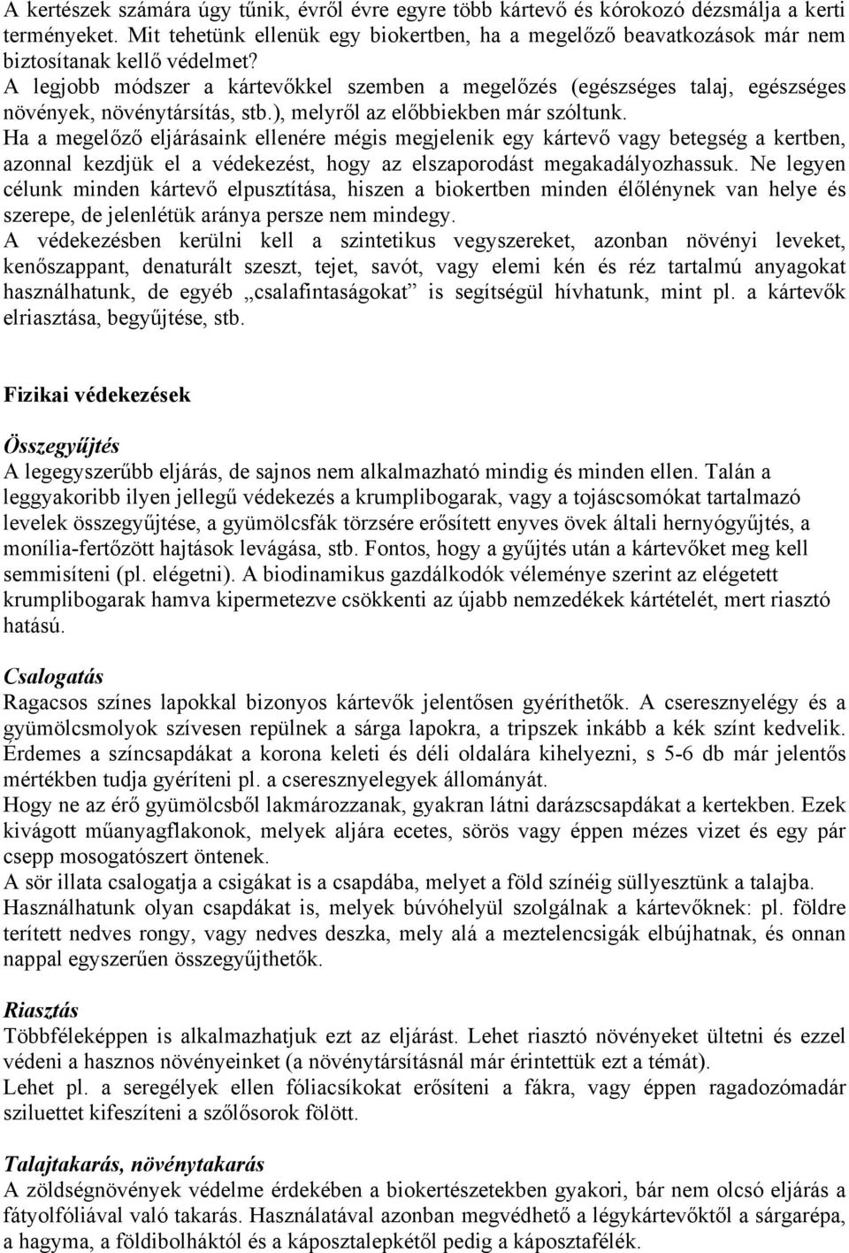 A legjobb módszer a kártevőkkel szemben a megelőzés (egészséges talaj, egészséges növények, növénytársítás, stb.), melyről az előbbiekben már szóltunk.