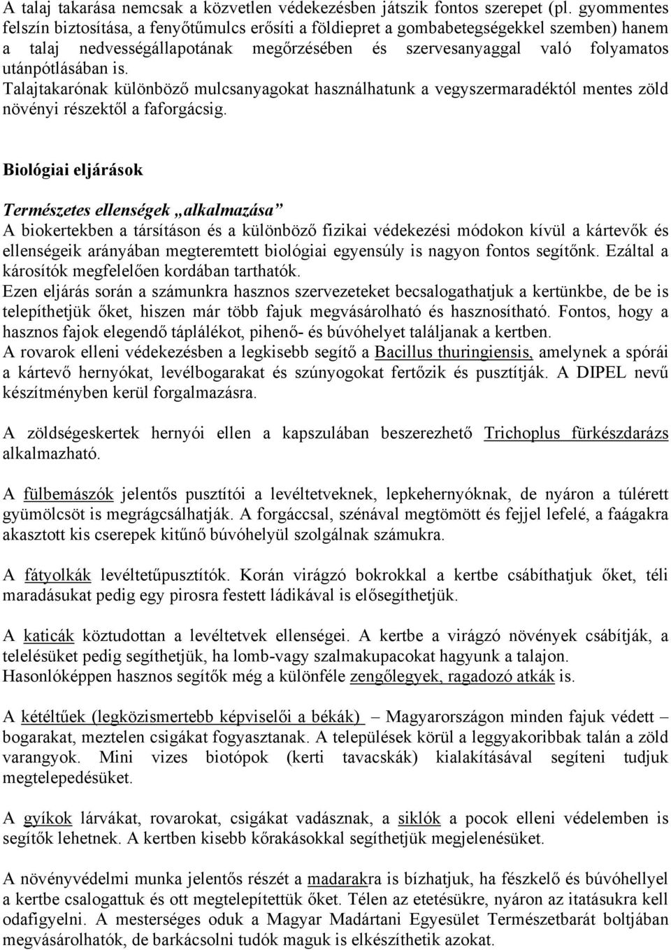 Talajtakarónak különböző mulcsanyagokat használhatunk a vegyszermaradéktól mentes zöld növényi részektől a faforgácsig.