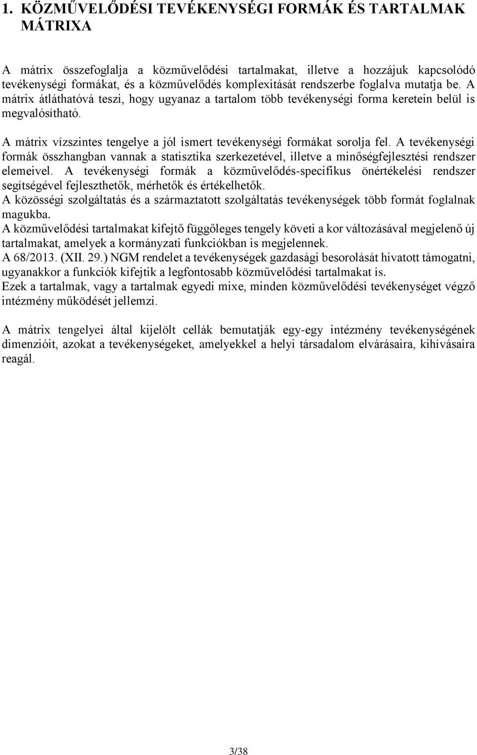 A mátrix vízszintes tengelye a jól ismert tevékenységi formákat sorolja fel. A tevékenységi formák összhangban vannak a statisztika szerkezetével, illetve a minőségfejlesztési rendszer elemeivel.