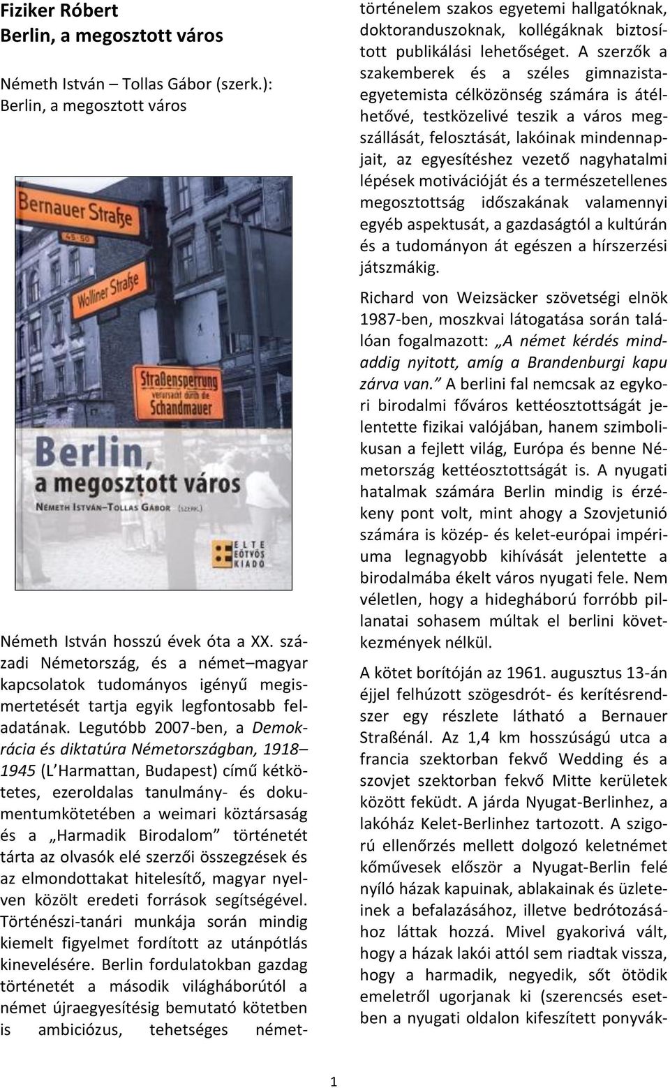 Legutóbb 2007-ben, a Demokrácia és diktatúra Németországban, 1918 1945 (L Harmattan, Budapest) című kétkötetes, ezeroldalas tanulmány- és dokumentumkötetében a weimari köztársaság és a Harmadik