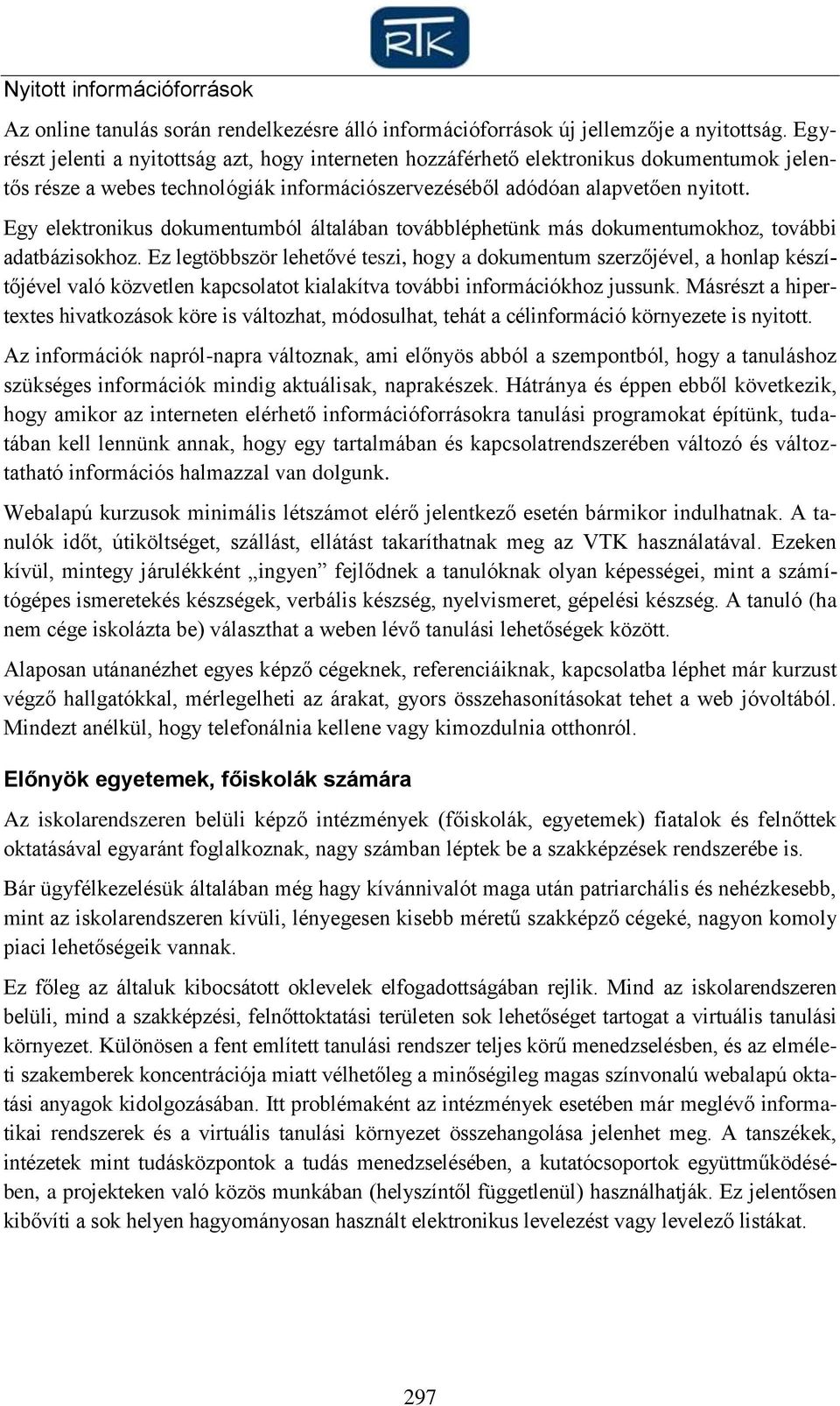 Egy elektronikus dokumentumból általában továbbléphetünk más dokumentumokhoz, további adatbázisokhoz.