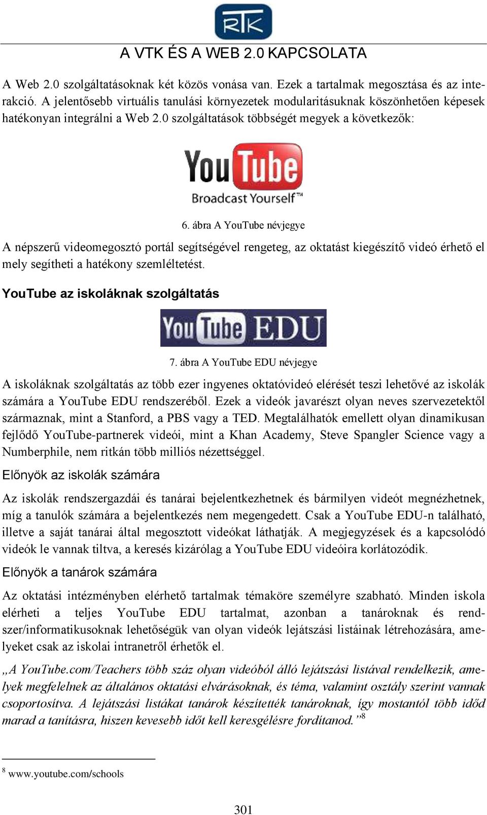 ábra A YouTube névjegye A népszerű videomegosztó portál segítségével rengeteg, az oktatást kiegészítő videó érhető el mely segítheti a hatékony szemléltetést. YouTube az iskoláknak szolgáltatás 7.