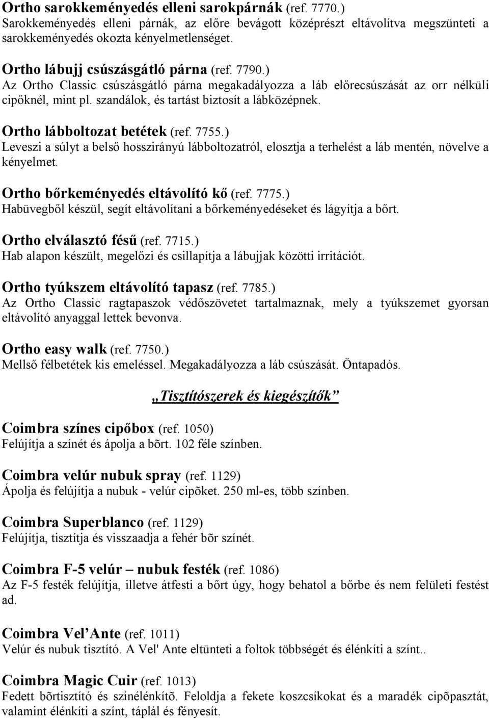 Ortho lábboltozat betétek (ref. 7755.) Leveszi a súlyt a belső hosszirányú lábboltozatról, elosztja a terhelést a láb mentén, növelve a kényelmet. Ortho bőrkeményedés eltávolító kő (ref. 7775.