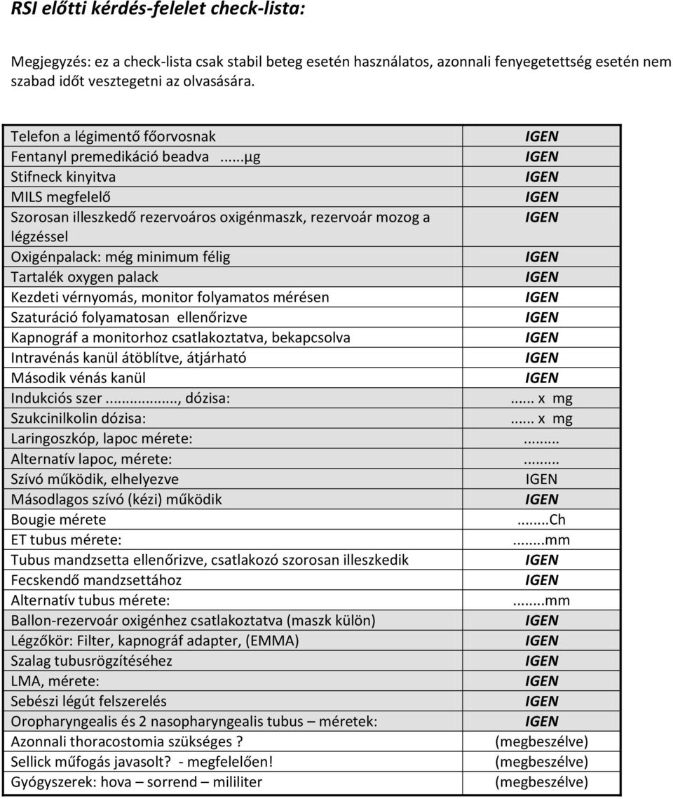 ..µg Stifneck kinyitva MILS megfelelő Szorosan illeszkedő rezervoáros oxigénmaszk, rezervoár mozog a légzéssel Oxigénpalack: még minimum félig Tartalék oxygen palack Kezdeti vérnyomás, monitor