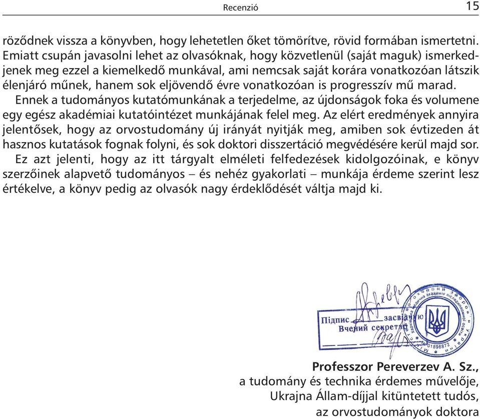 eljövendõ évre vonatkozóan is progresszív mû marad. Ennek a tudományos kutatómunkának a terjedelme, az újdonságok foka és volumene egy egész akadémiai kutatóintézet munkájának felel meg.