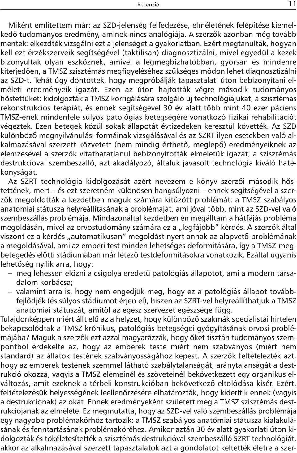 Ezért megtanulták, hogyan kell ezt érzékszerveik segítségével (taktilisan) diagnosztizálni, mivel egyedül a kezek bizonyultak olyan eszköznek, amivel a legmegbízhatóbban, gyorsan és mindenre