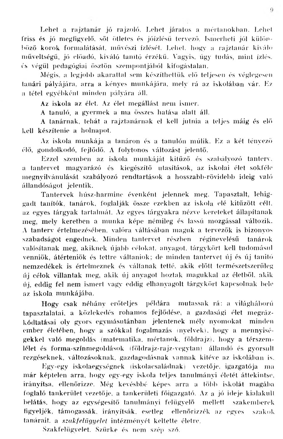 Mégis, a legjobb akarattal sem készíthettük elő teljesen és véglegesen tanári pályájára, arra a kényes munkájára, mely rá az iskolában vár. Ez a tétel egyébként minden pályára áll. Az iskola az élet.