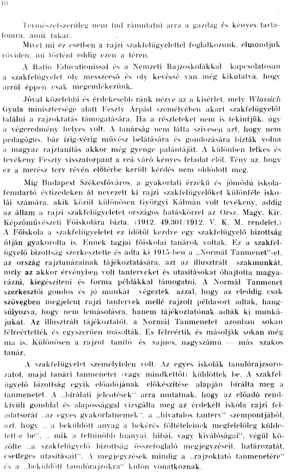 Jóval közelebbi és érdekesebb ránk nézve az a kisérlet, melv Wlassich Gyula minisztersége alatt Feszty Árpád személyében akart szakfelügyelőt találni a rajzoktatás támogatására.