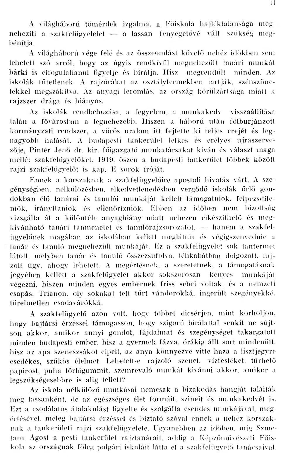 Hisz megrendült minden. Az iskolák fütetlenek. A rajzórákat az osztálytermekben tartják, szénszünetekkel megszakítva. Az anyagi leromlás, az ország körülzártsága miatt a rajzszer drága és hiányos.