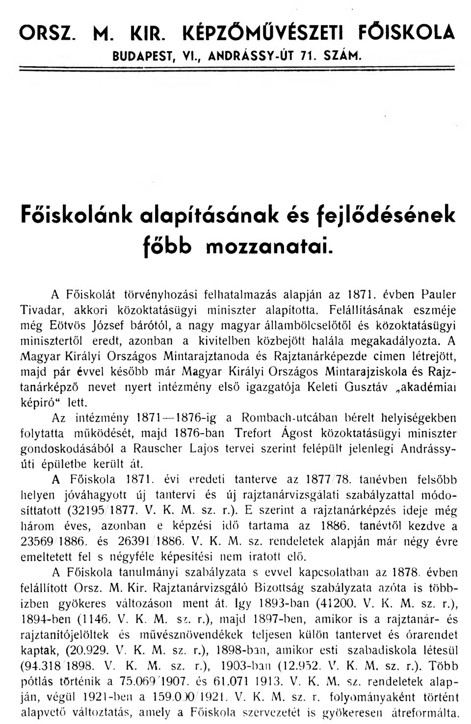 Felállításának eszméje még Eötvös József bárótól, a nagy magyar állambölcselőtől és közoktatásügyi minisztertől eredt, azonban a kivitelben közbejött halála megakadályozta.