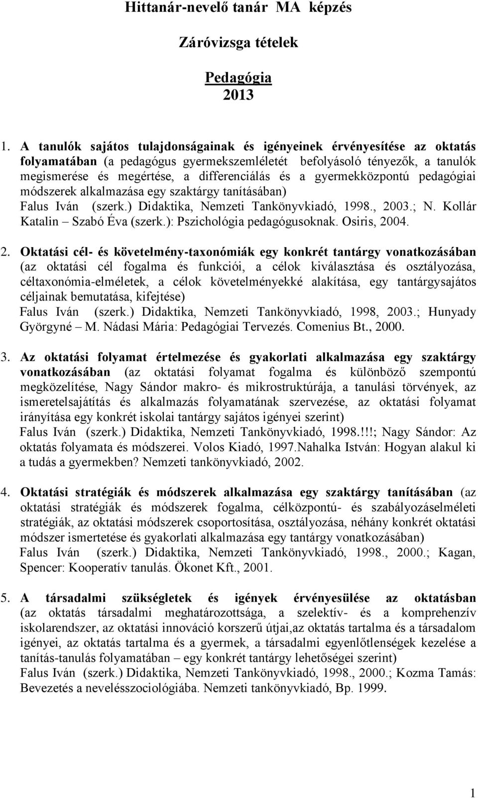 gyermekközpontú pedagógiai módszerek alkalmazása egy szaktárgy tanításában) Falus Iván (szerk.) Didaktika, Nemzeti Tankönyvkiadó, 1998., 2003.; N. Kollár Katalin Szabó Éva (szerk.