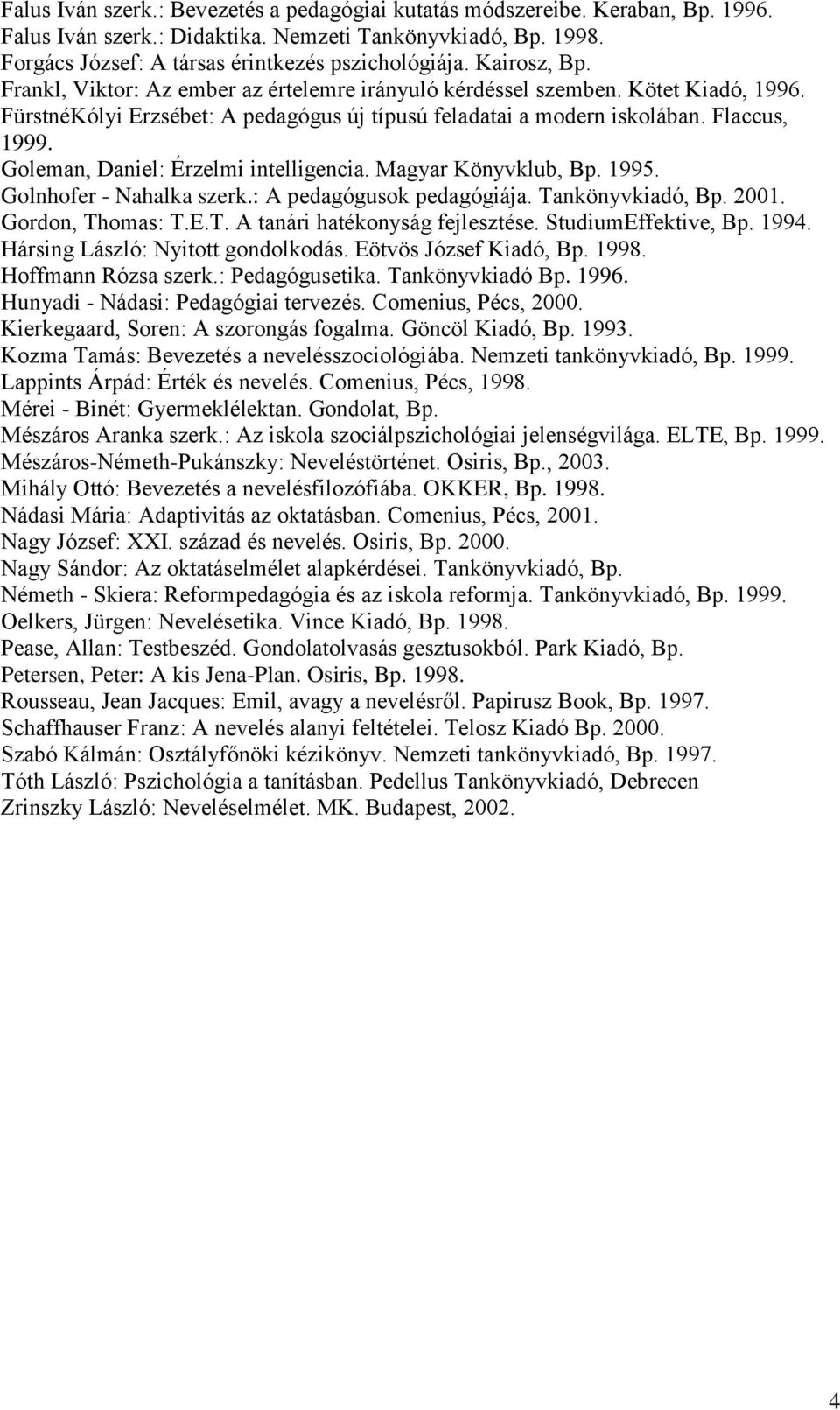 Goleman, Daniel: Érzelmi intelligencia. Magyar Könyvklub, Bp. 1995. Golnhofer - Nahalka szerk.: A pedagógusok pedagógiája. Tankönyvkiadó, Bp. 2001. Gordon, Thomas: T.E.T. A tanári hatékonyság fejlesztése.