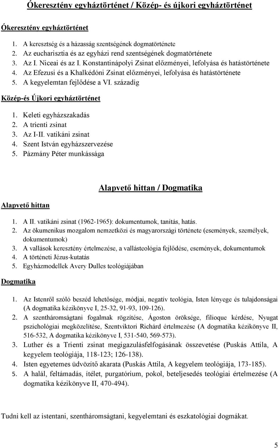 Az Efezusi és a Khalkédóni Zsinat előzményei, lefolyása és hatástörténete 5. A kegyelemtan fejlődése a VI. századig Közép-és Újkori egyháztörténet 1. Keleti egyházszakadás 2. A trienti zsinat 3.