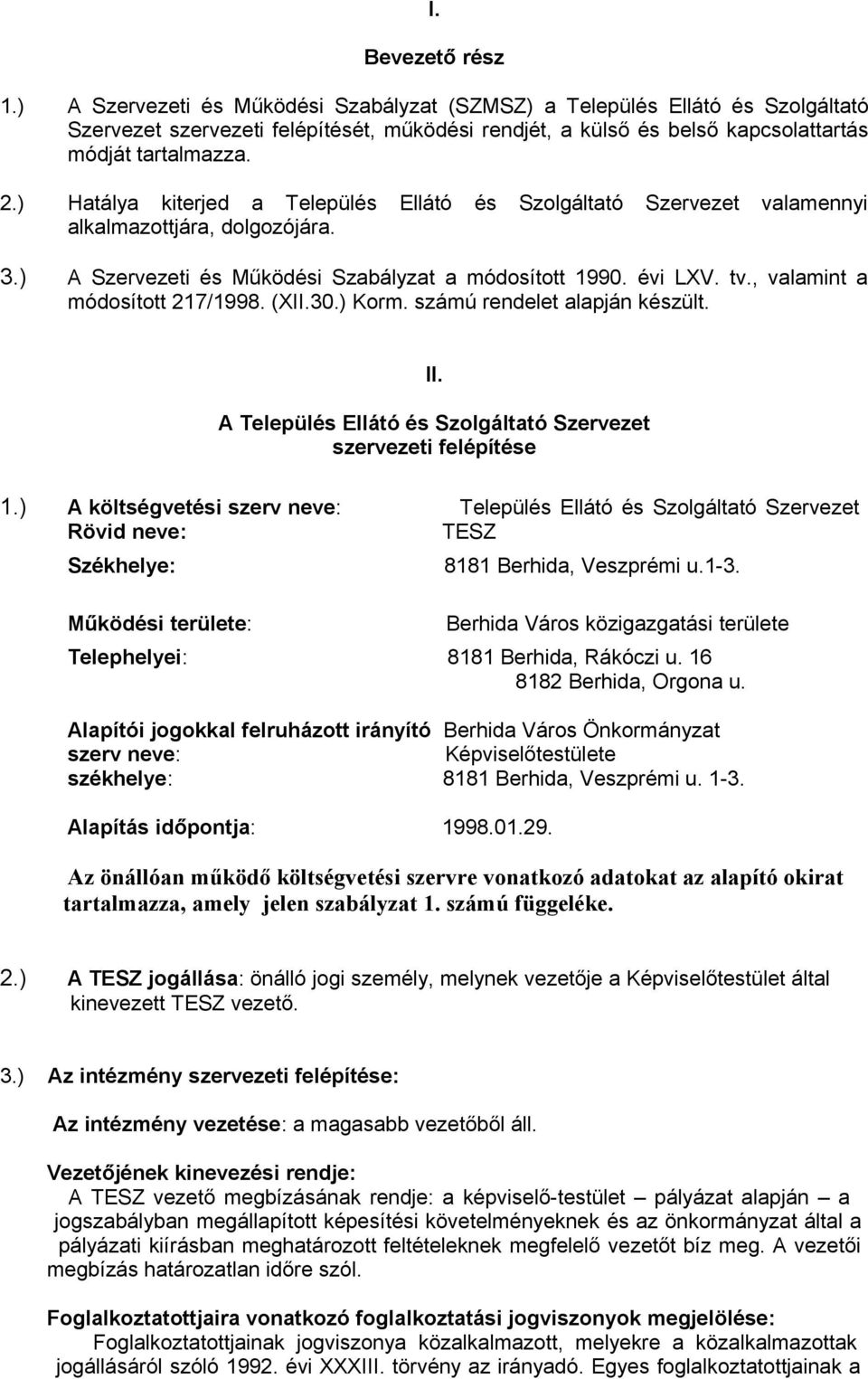 ) Hatálya kiterjed a Település Ellátó és Szolgáltató Szervezet valamennyi alkalmazottjára, dolgozójára. 3.) A Szervezeti és Működési Szabályzat a módosított 1990. évi LXV. tv.