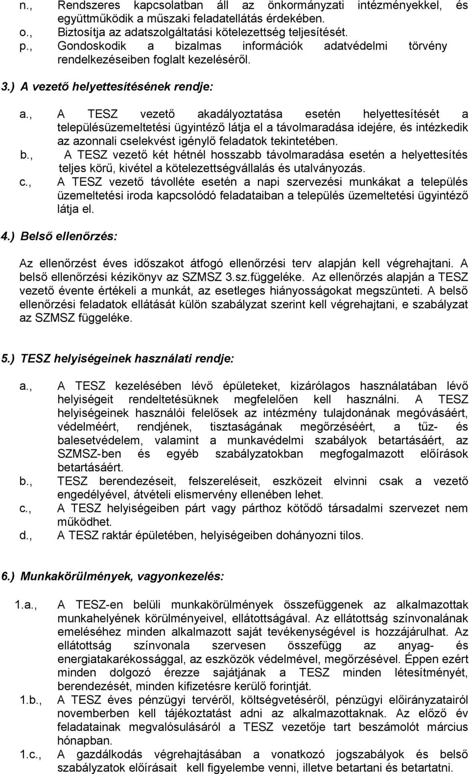 , A TESZ vezető akadályoztatása esetén helyettesítését a településüzemeltetési ügyintéző látja el a távolmaradása idejére, és intézkedik az azonnali cselekvést igénylő feladatok tekintetében. b.