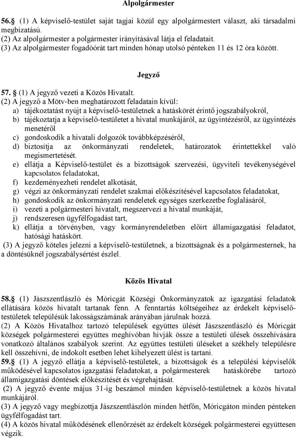 (2) A jegyző a Mötv-ben meghatározott feladatain kívül: a) tájékoztatást nyújt a képviselő-testületnek a hatáskörét érintő jogszabályokról, b) tájékoztatja a képviselő-testületet a hivatal