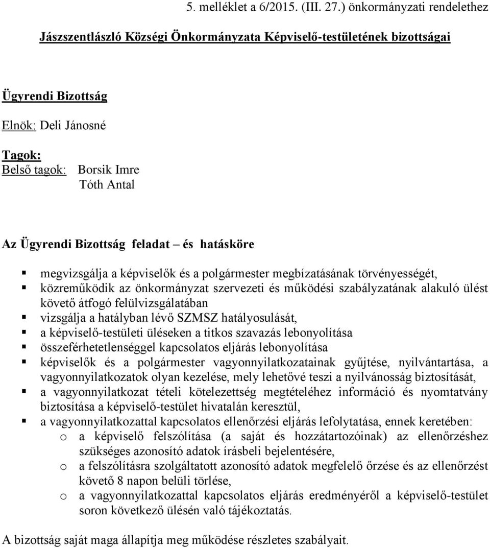 Bizottság feladat és hatásköre megvizsgálja a képviselők és a polgármester megbízatásának törvényességét, közreműködik az önkormányzat szervezeti és működési szabályzatának alakuló ülést követő