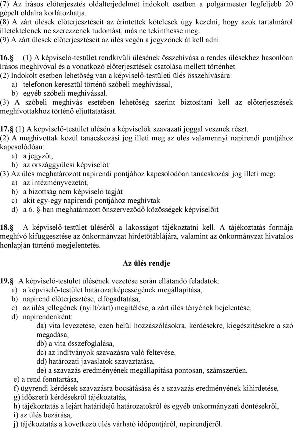 (9) A zárt ülések előterjesztéseit az ülés végén a jegyzőnek át kell adni. 16.