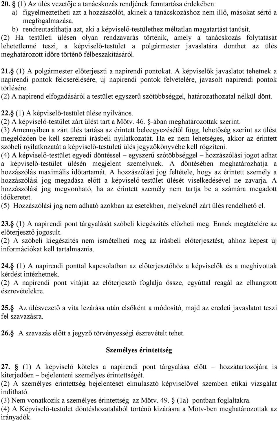 (2) Ha testületi ülésen olyan rendzavarás történik, amely a tanácskozás folytatását lehetetlenné teszi, a képviselő-testület a polgármester javaslatára dönthet az ülés meghatározott időre történő