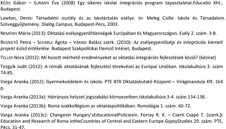 RESZKETŐ Petra SCHARLE Ágota VÁRADI Balázs szerk. (2010): Az esélyegyenlőségi és integrációs kiemelt projekt külső értékelése. Budapest Szakpolitikai Elemző Intézet, Budapest.