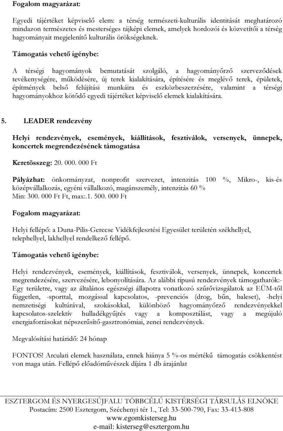 A térségi hagyományok bemutatását szolgáló, a hagyományőrző szerveződések tevékenységére, működésére, új terek kialakítására, építésére és meglévő terek, épületek, építmények belső felújítási