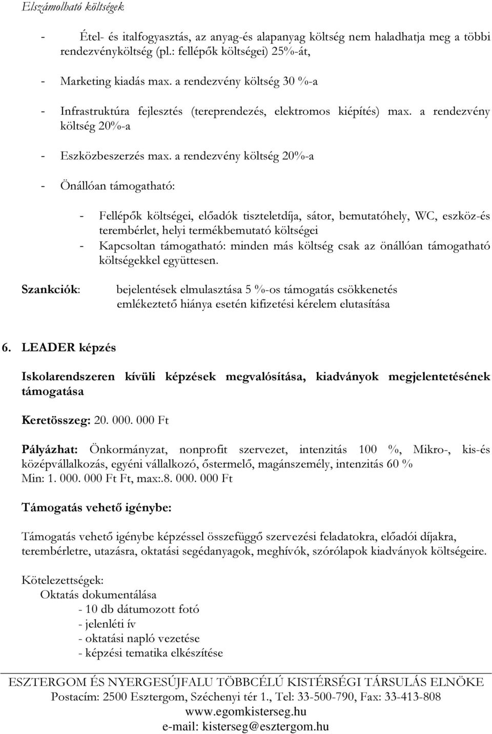 a rendezvény költség 20%-a - Önállóan támogatható: - Fellépők költségei, előadók tiszteletdíja, sátor, bemutatóhely, WC, eszköz-és terembérlet, helyi termékbemutató költségei - Kapcsoltan