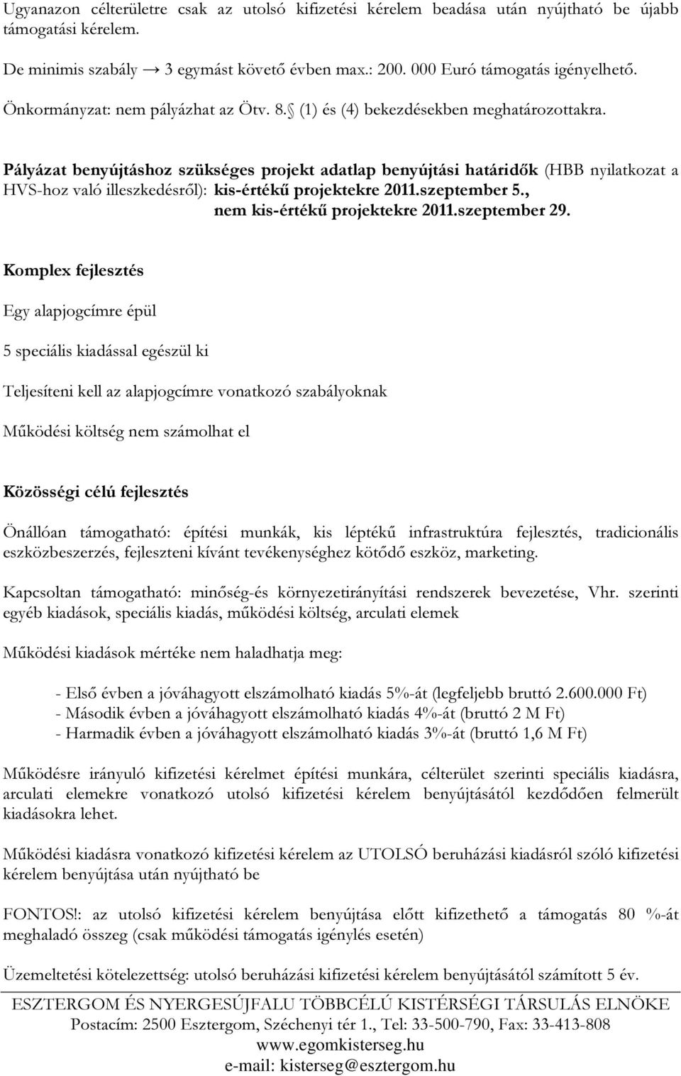 Pályázat benyújtáshoz szükséges projekt adatlap benyújtási határidők (HBB nyilatkozat a HVS-hoz való illeszkedésről): kis-értékű projektekre 2011.szeptember 5., nem kis-értékű projektekre 2011.