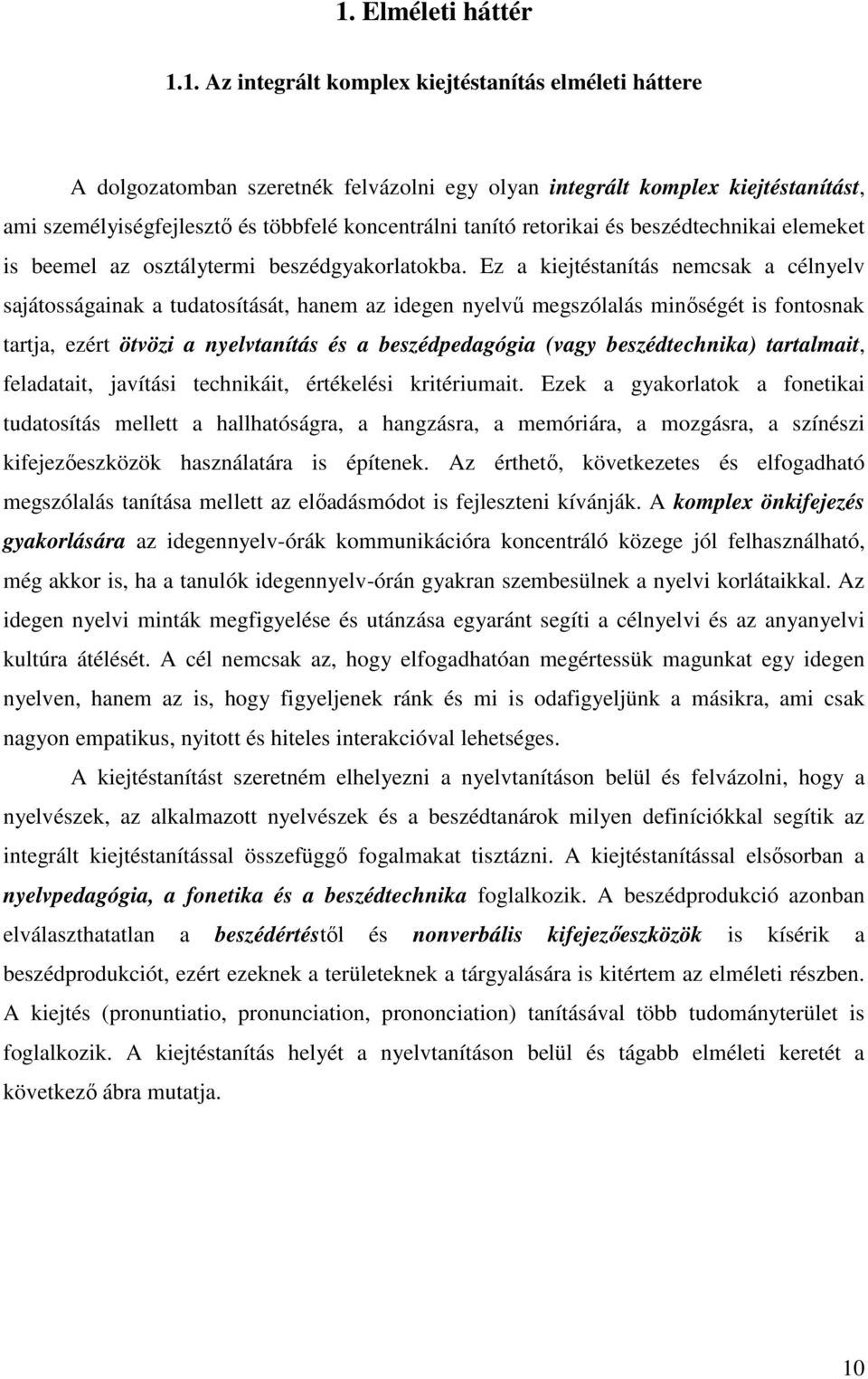 Ez a kiejtéstanítás nemcsak a célnyelv sajátosságainak a tudatosítását, hanem az idegen nyelvű megszólalás minőségét is fontosnak tartja, ezért ötvözi a nyelvtanítás és a beszédpedagógia (vagy