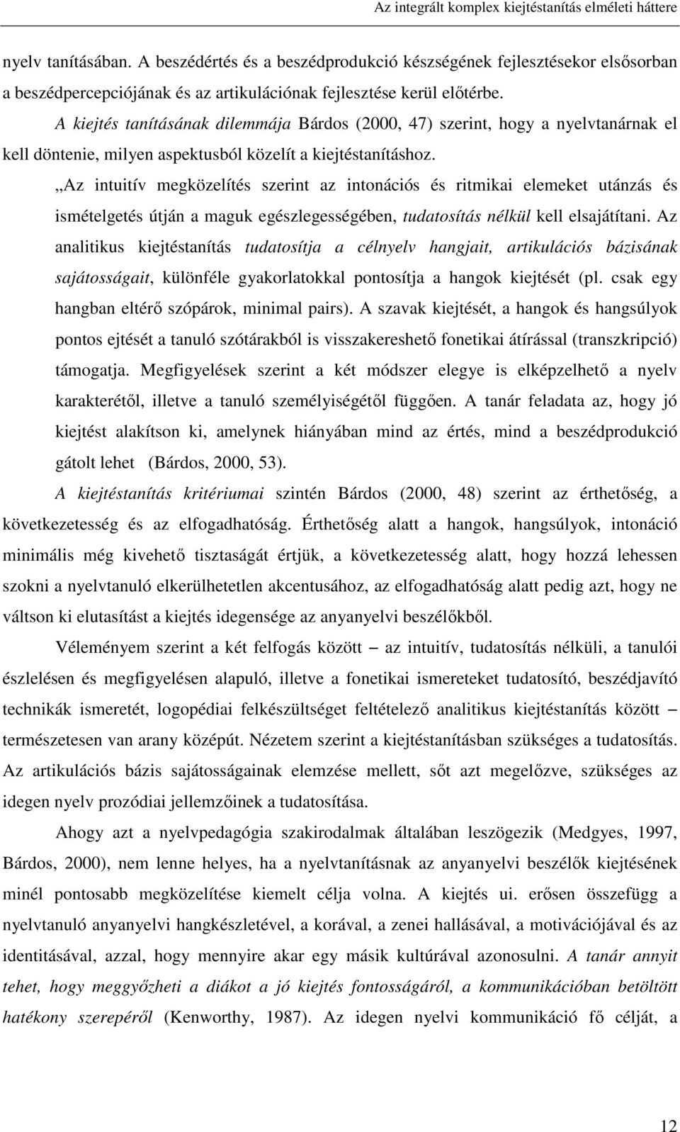 A kiejtés tanításának dilemmája Bárdos (2000, 47) szerint, hogy a nyelvtanárnak el kell döntenie, milyen aspektusból közelít a kiejtéstanításhoz.