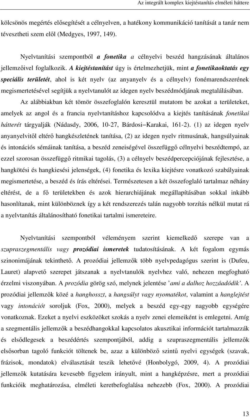 A kiejtéstanítást úgy is értelmezhetjük, mint a fonetikaoktatás egy speciális területét, ahol is két nyelv (az anyanyelv és a célnyelv) fonémarendszerének megismertetésével segítjük a nyelvtanulót az