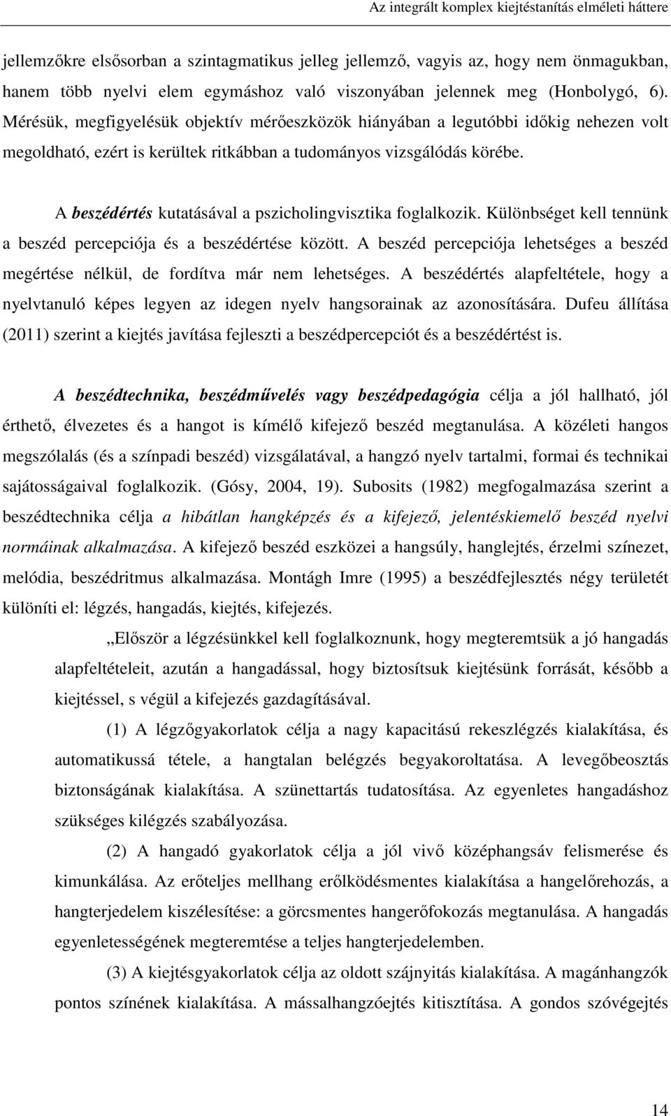 A beszédértés kutatásával a pszicholingvisztika foglalkozik. Különbséget kell tennünk a beszéd percepciója és a beszédértése között.