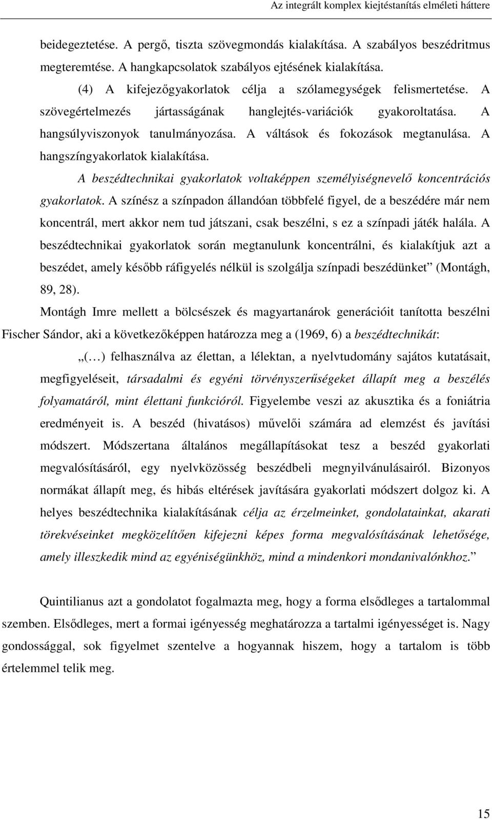 A váltások és fokozások megtanulása. A hangszíngyakorlatok kialakítása. A beszédtechnikai gyakorlatok voltaképpen személyiségnevelő koncentrációs gyakorlatok.