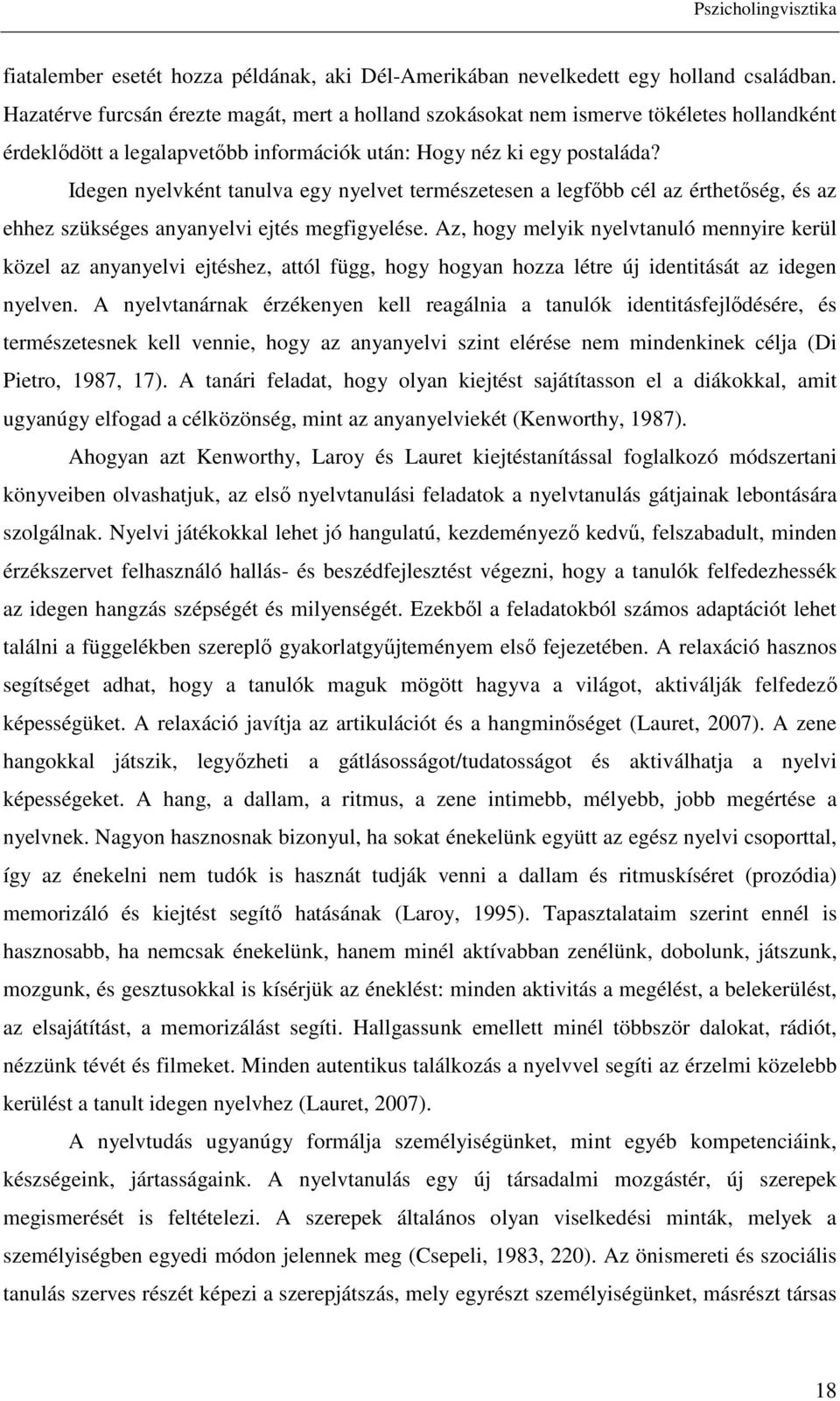 Idegen nyelvként tanulva egy nyelvet természetesen a legfőbb cél az érthetőség, és az ehhez szükséges anyanyelvi ejtés megfigyelése.