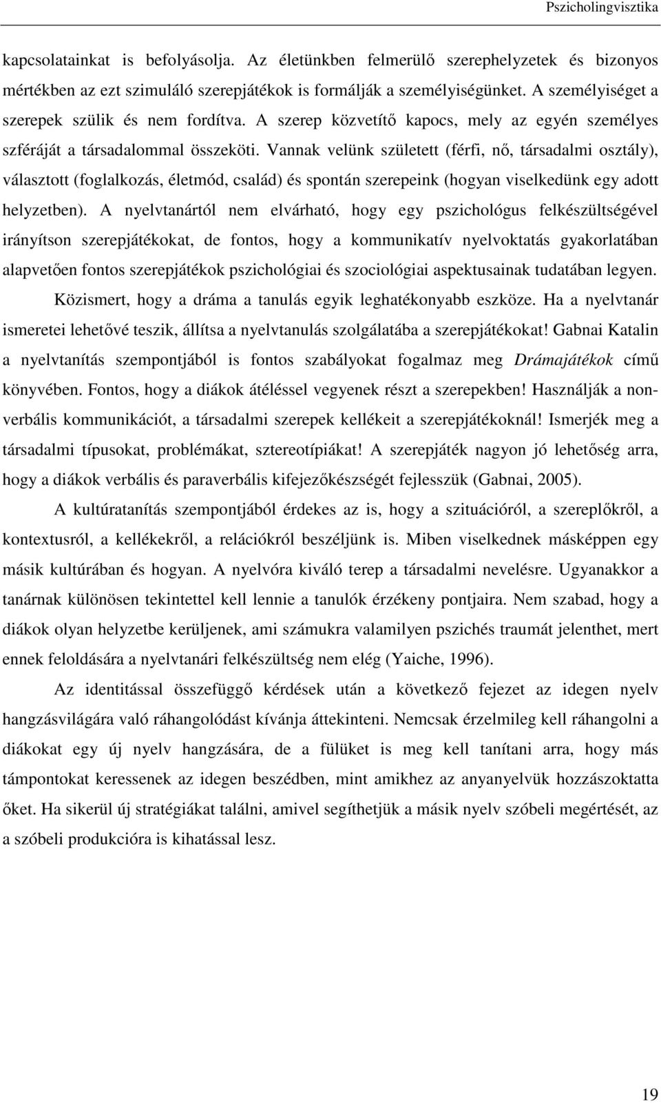 Vannak velünk született (férfi, nő, társadalmi osztály), választott (foglalkozás, életmód, család) és spontán szerepeink (hogyan viselkedünk egy adott helyzetben).