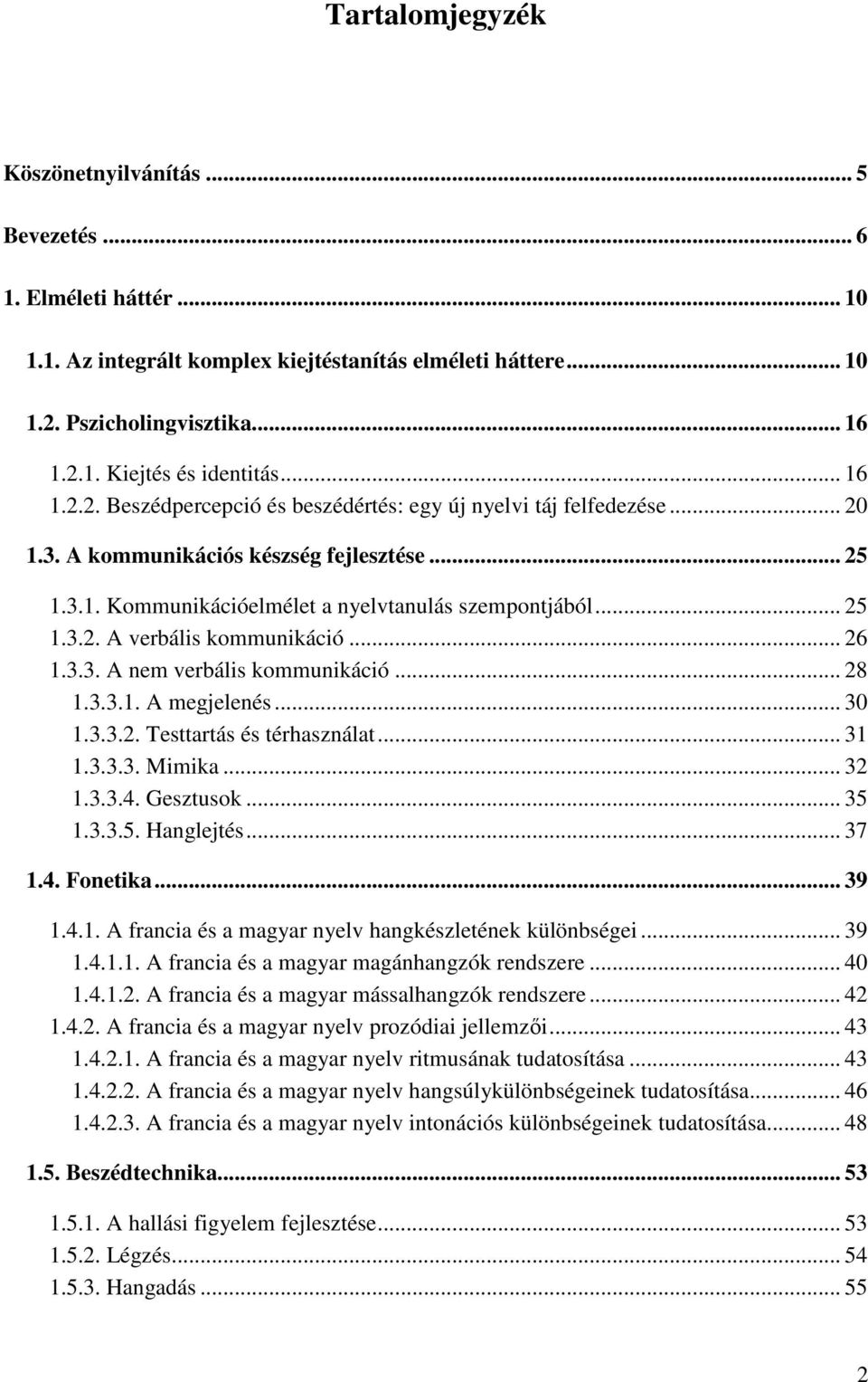 .. 26 1.3.3. A nem verbális kommunikáció... 28 1.3.3.1. A megjelenés... 30 1.3.3.2. Testtartás és térhasználat... 31 1.3.3.3. Mimika... 32 1.3.3.4. Gesztusok... 35 1.3.3.5. Hanglejtés... 37 1.4. Fonetika.