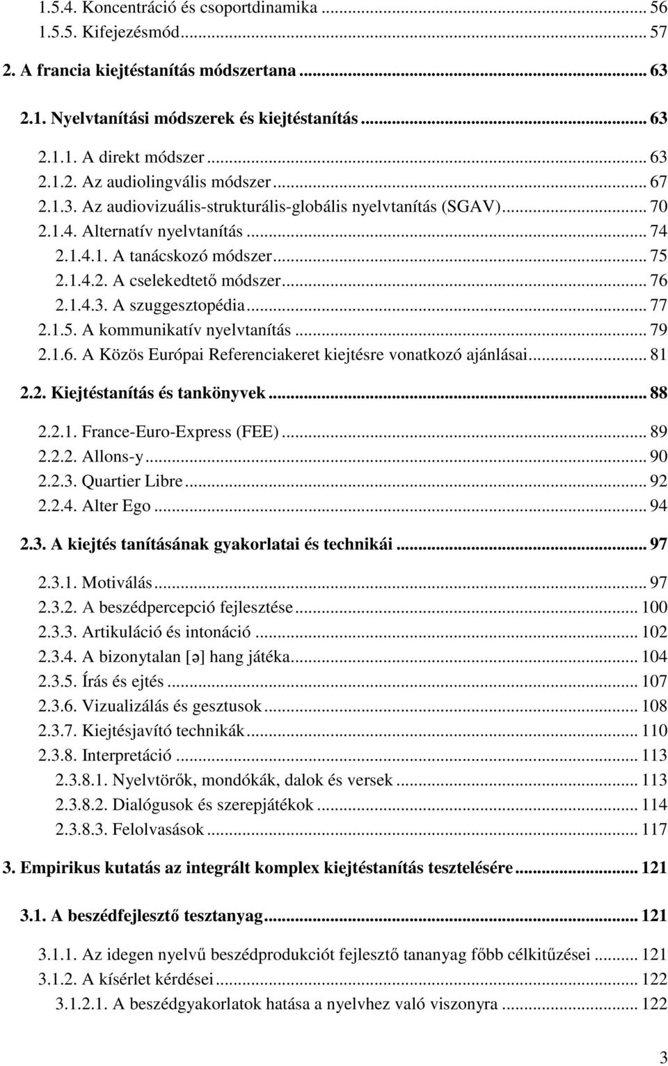 .. 77 2.1.5. A kommunikatív nyelvtanítás... 79 2.1.6. A Közös Európai Referenciakeret kiejtésre vonatkozó ajánlásai... 81 2.2. Kiejtéstanítás és tankönyvek... 88 2.2.1. France-Euro-Express (FEE).