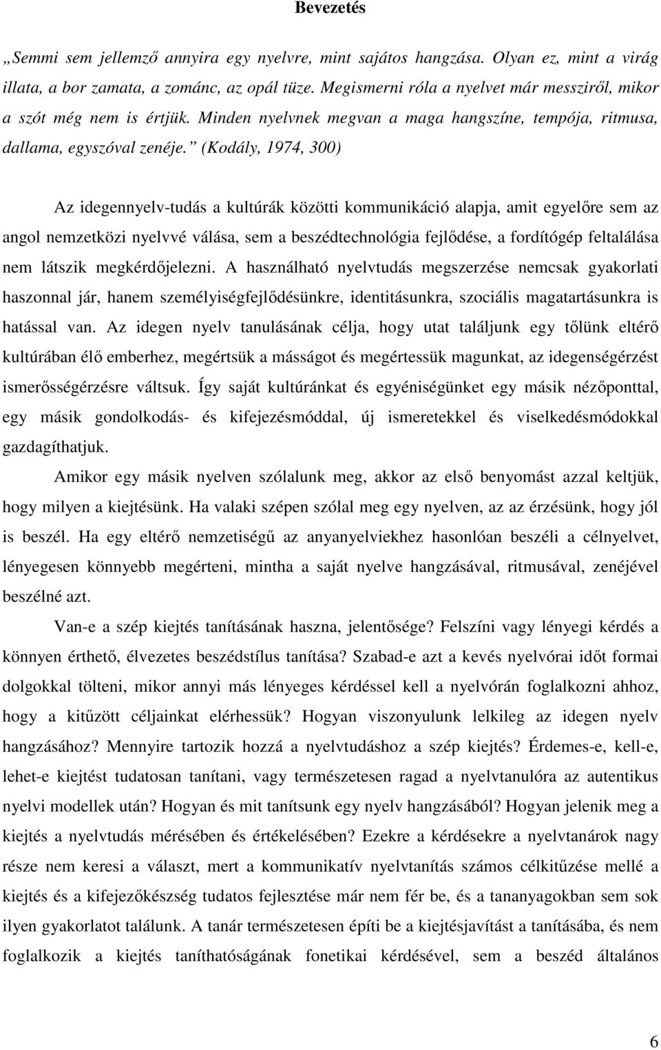 (Kodály, 1974, 300) Az idegennyelv-tudás a kultúrák közötti kommunikáció alapja, amit egyelőre sem az angol nemzetközi nyelvvé válása, sem a beszédtechnológia fejlődése, a fordítógép feltalálása nem