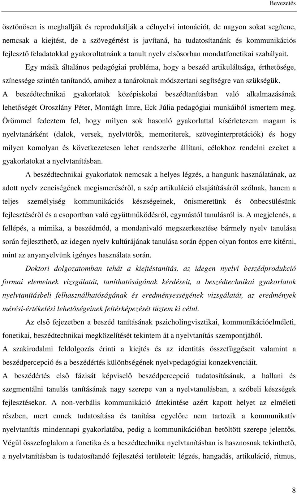 Egy másik általános pedagógiai probléma, hogy a beszéd artikuláltsága, érthetősége, színessége szintén tanítandó, amihez a tanároknak módszertani segítségre van szükségük.
