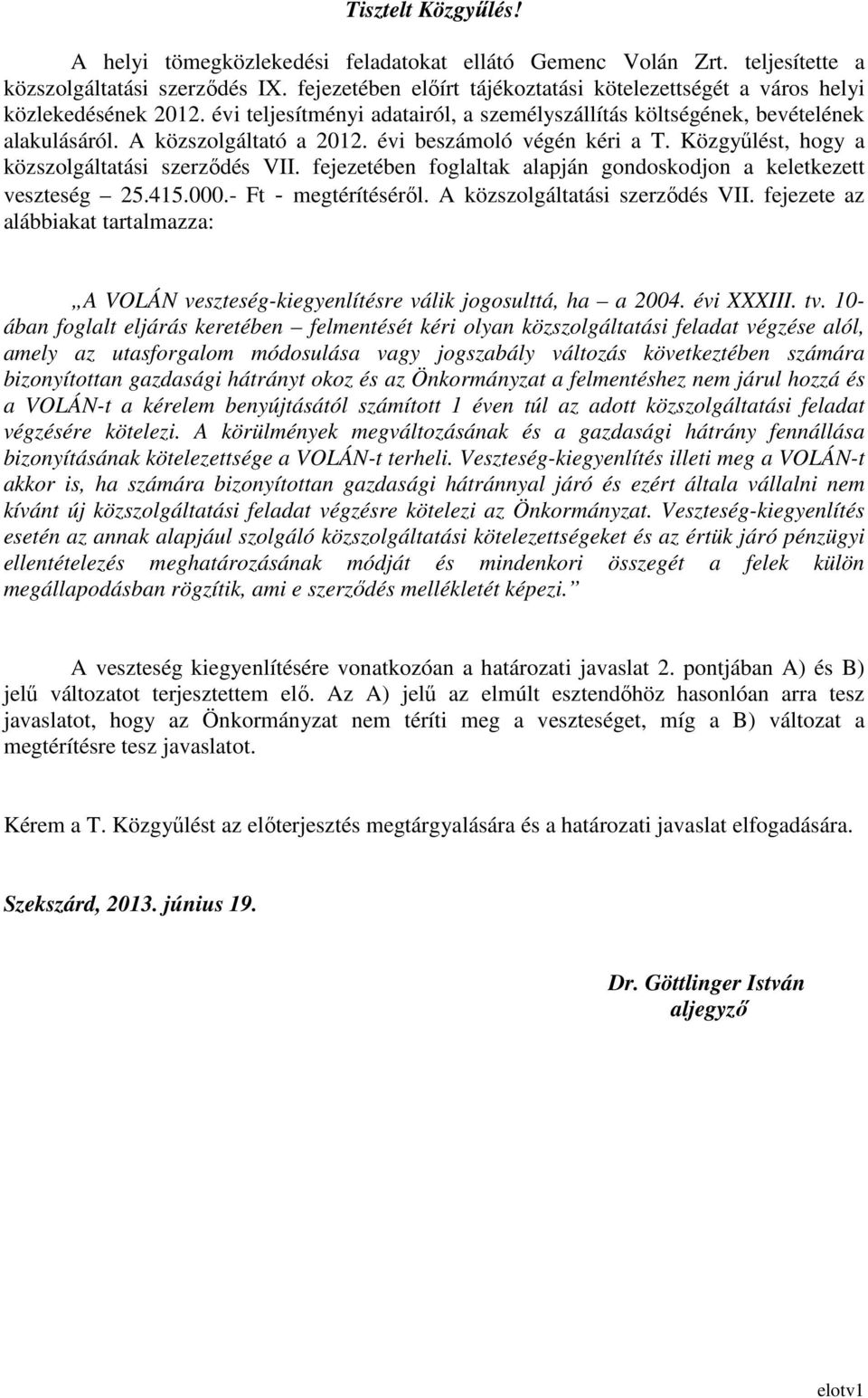 évi beszámoló végén kéri a T. Közgyőlést, hogy a közszolgáltatási szerzıdés VII. fejezetében foglaltak alapján gondoskodjon a keletkezett veszteség 25.415.000.- Ft - megtérítésérıl.