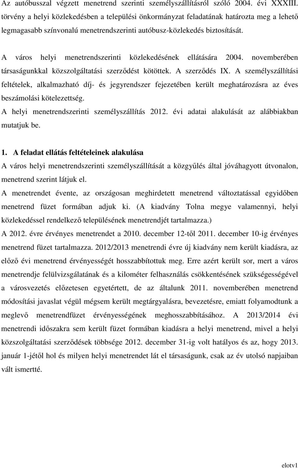 A város helyi menetrendszerinti közlekedésének ellátására 2004. novemberében társaságunkkal közszolgáltatási szerzıdést kötöttek. A szerzıdés IX.