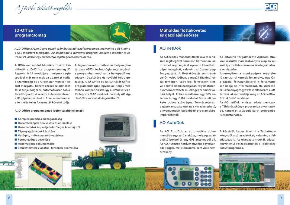 A JDViewer modul bármikor tovább bővíthető, a JD-Office programcsomag JD tározás (GPS) technológia segítségével A legmodernebb műholdas helymegha- Reports MAP moduljára, melynek segítségével már nem