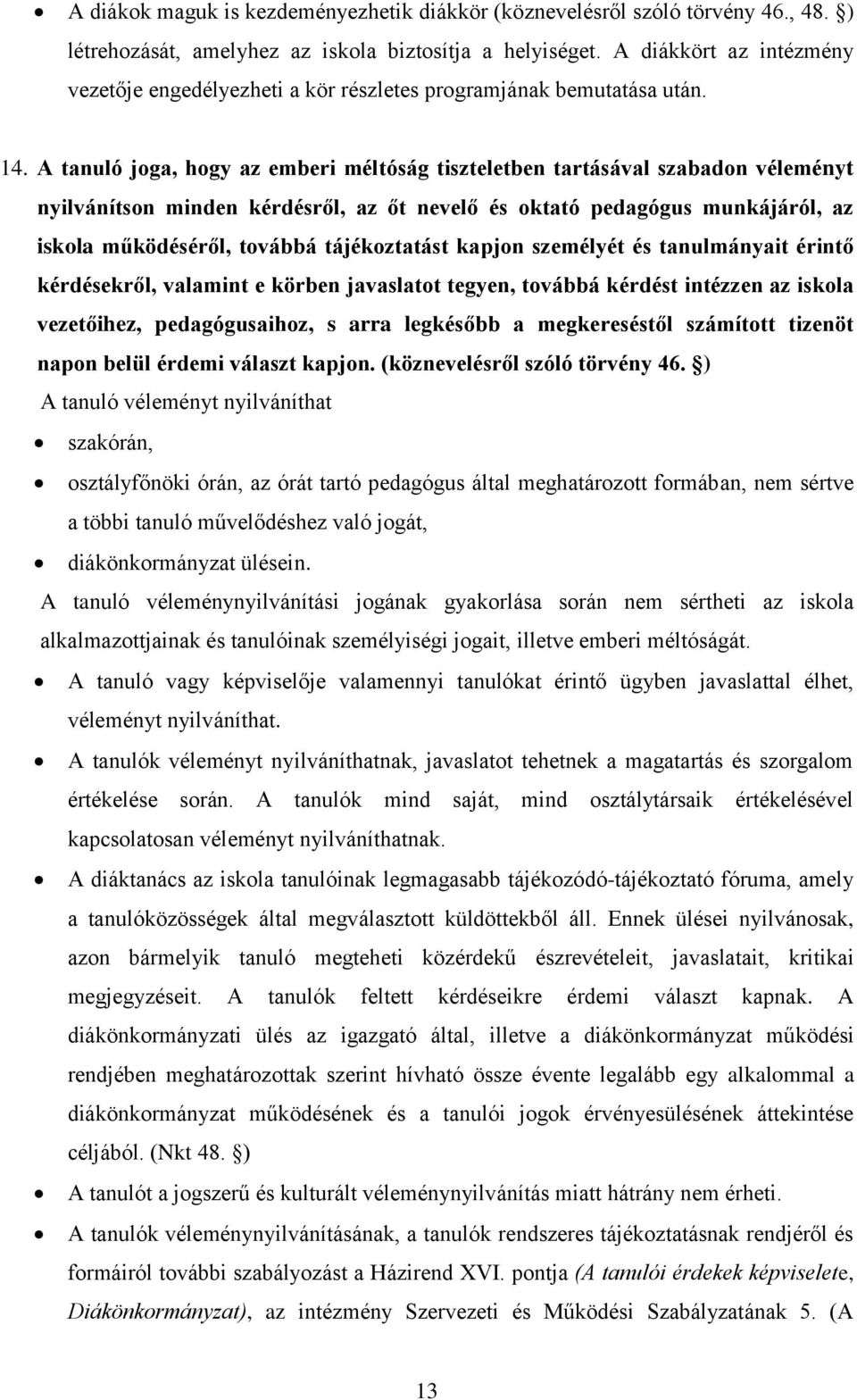 A tanuló joga, hogy az emberi méltóság tiszteletben tartásával szabadon véleményt nyilvánítson minden kérdésről, az őt nevelő és oktató pedagógus munkájáról, az iskola működéséről, továbbá