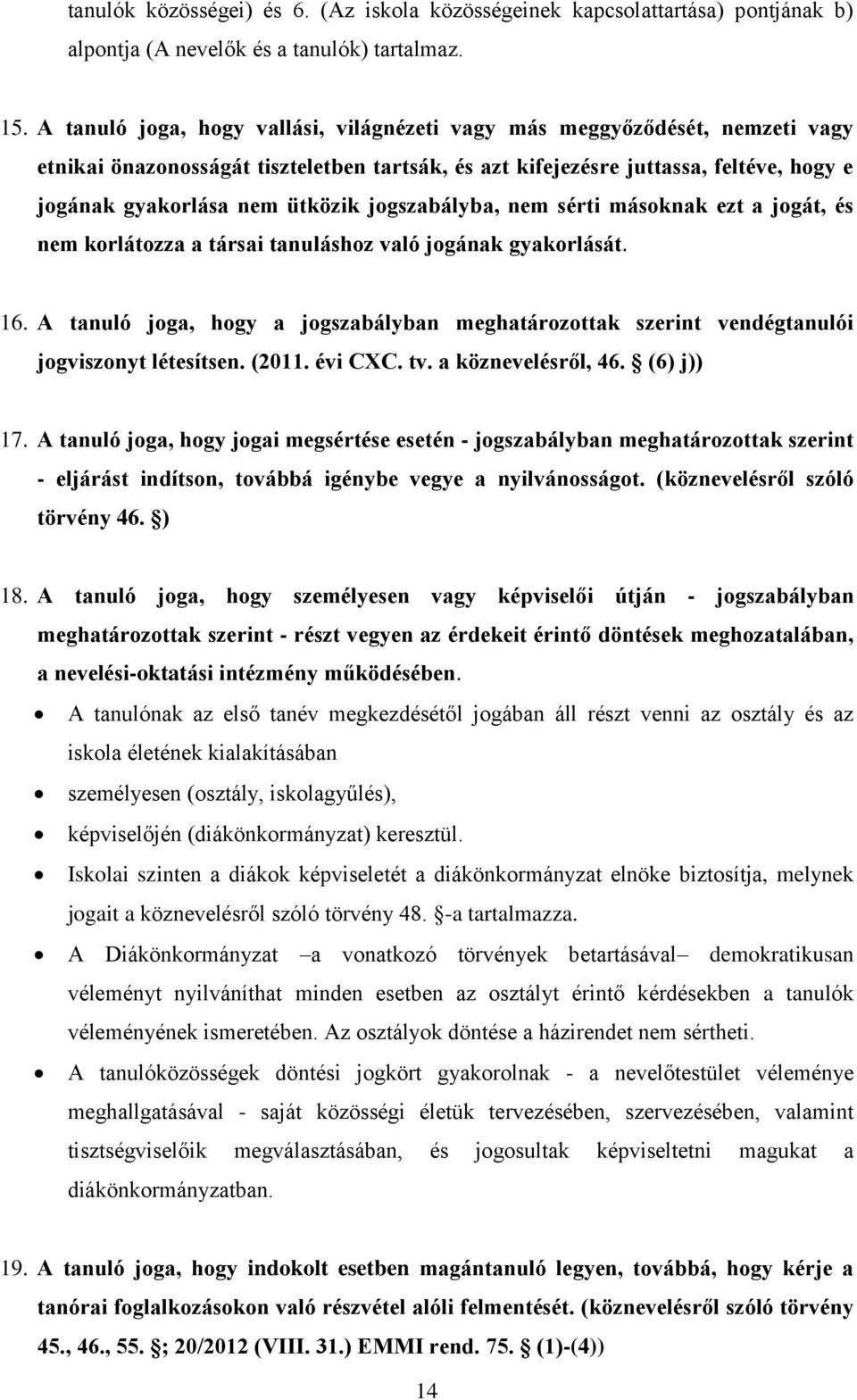 jogszabályba, nem sérti másoknak ezt a jogát, és nem korlátozza a társai tanuláshoz való jogának gyakorlását. 16.