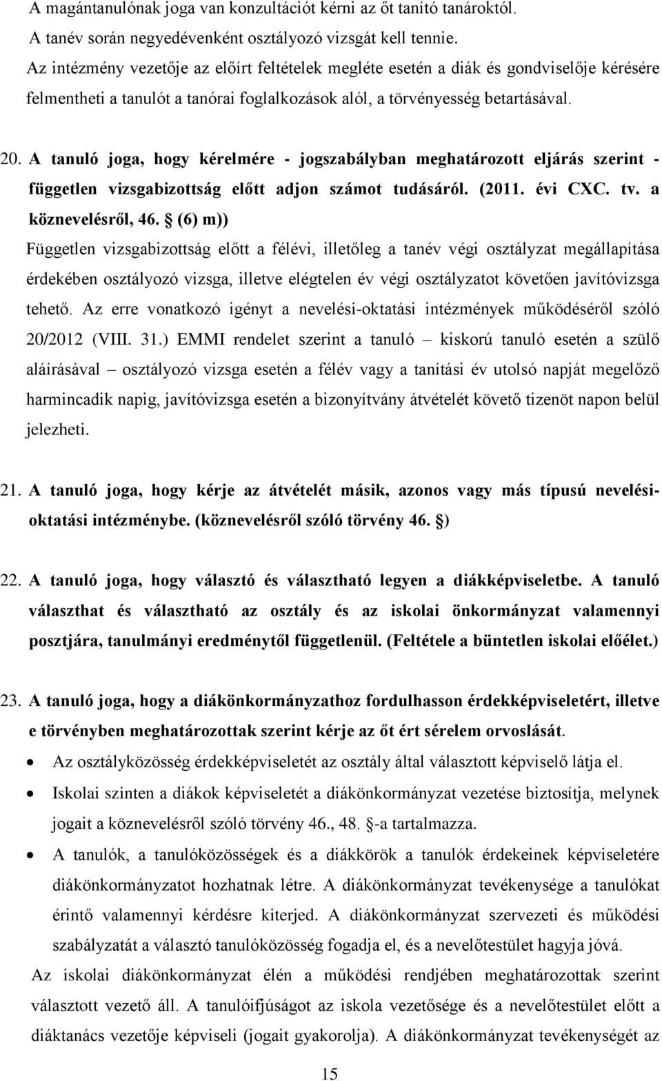 A tanuló joga, hogy kérelmére - jogszabályban meghatározott eljárás szerint - független vizsgabizottság előtt adjon számot tudásáról. (2011. évi CXC. tv. a köznevelésről, 46.