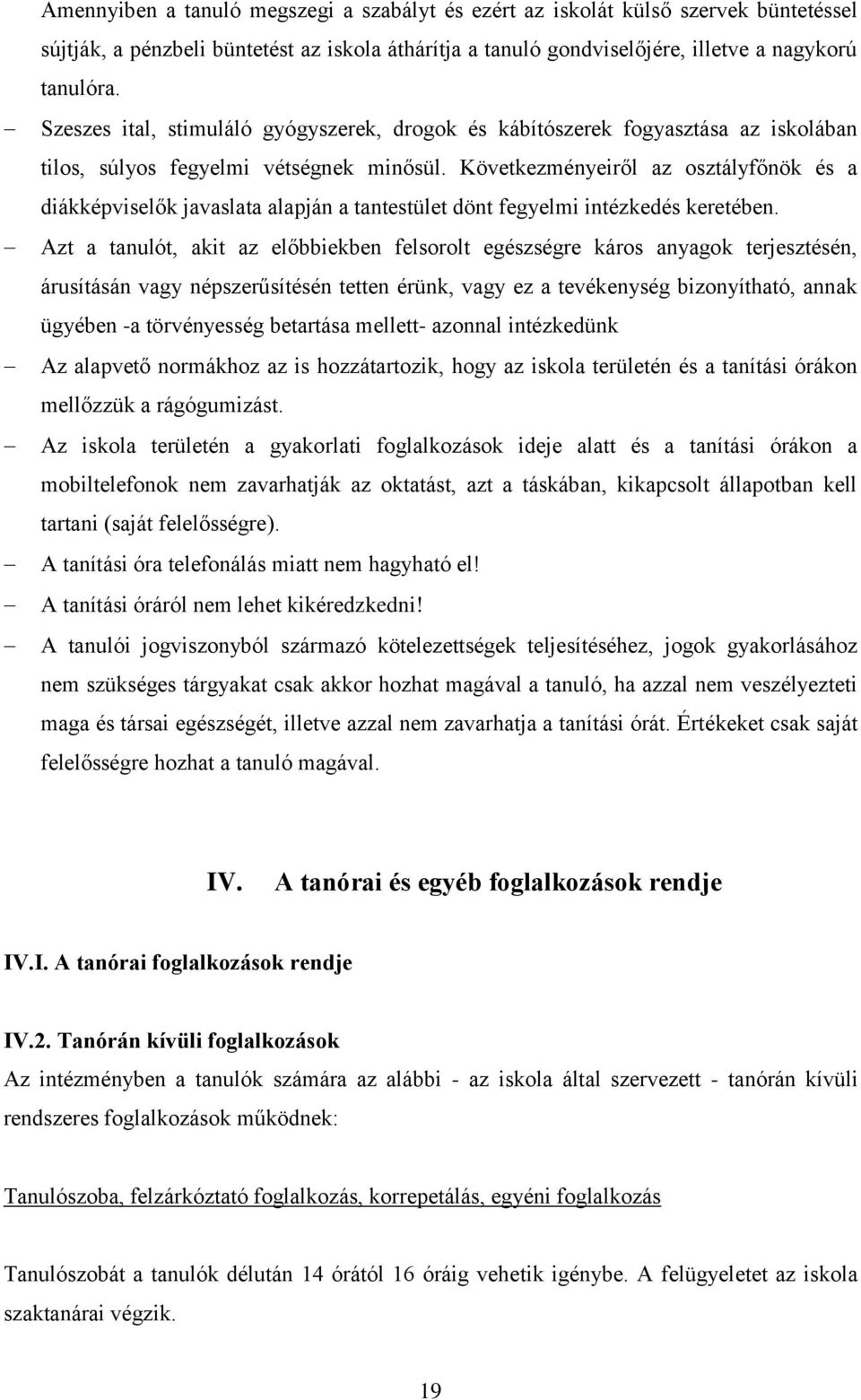 Következményeiről az osztályfőnök és a diákképviselők javaslata alapján a tantestület dönt fegyelmi intézkedés keretében.