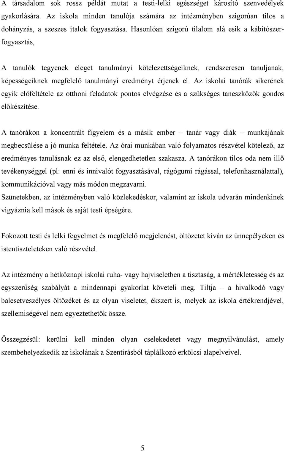 Hasonlóan szigorú tilalom alá esik a kábítószerfogyasztás, A tanulók tegyenek eleget tanulmányi kötelezettségeiknek, rendszeresen tanuljanak, képességeiknek megfelelő tanulmányi eredményt érjenek el.