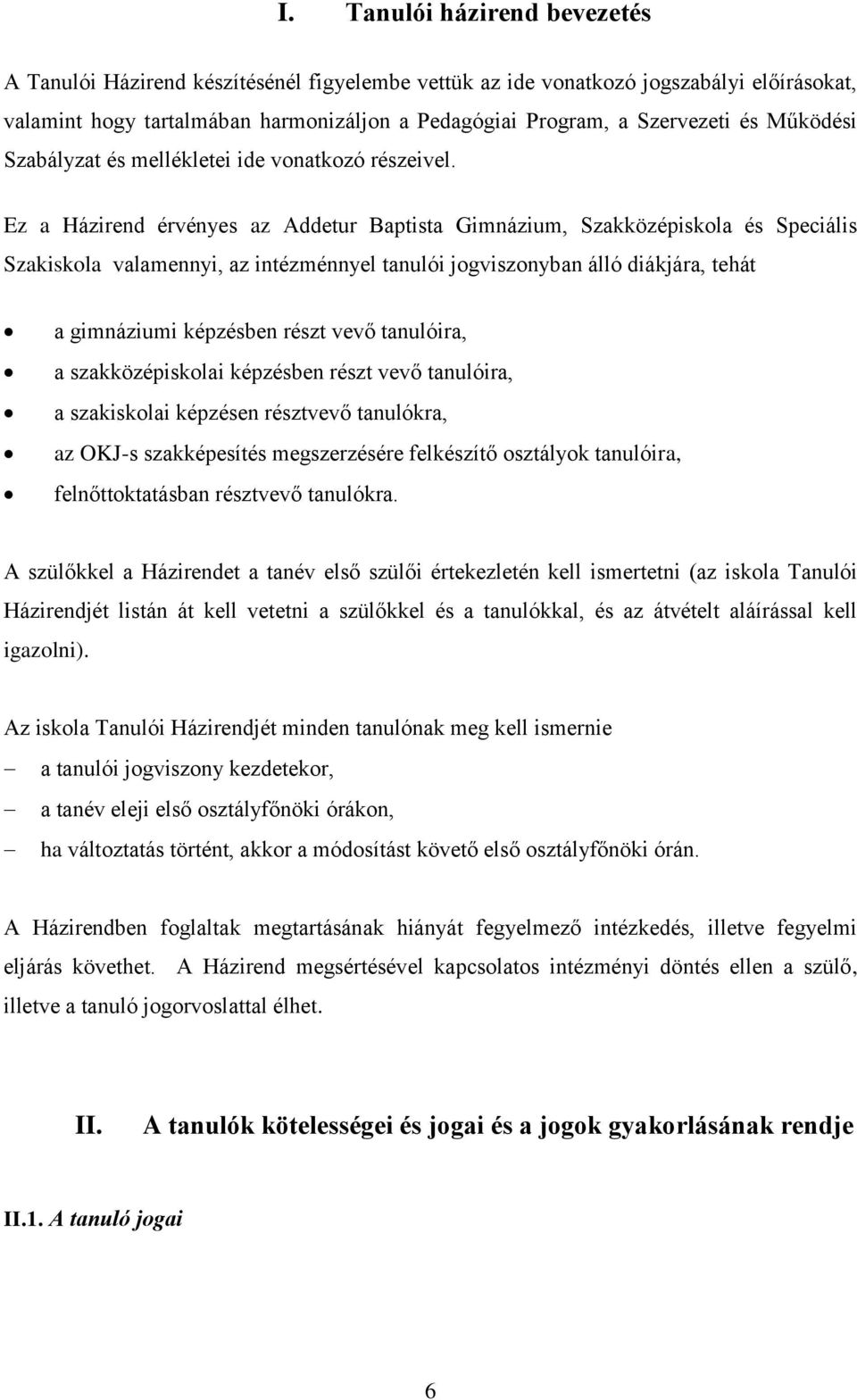 Ez a Házirend érvényes az Addetur Baptista Gimnázium, Szakközépiskola és Speciális Szakiskola valamennyi, az intézménnyel tanulói jogviszonyban álló diákjára, tehát a gimnáziumi képzésben részt vevő